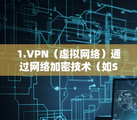 1.VPN（虚拟网络）通过网络加密技术（如SSL/TLS）实现远程访问