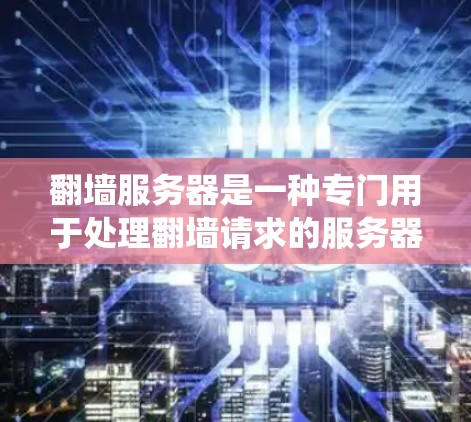 翻墙服务器是一种专门用于处理翻墙请求的服务器系统，旨在将网页从一个服务器搬到另一个服务器上的功能。以下是对翻墙服务器的详细分析和总结
