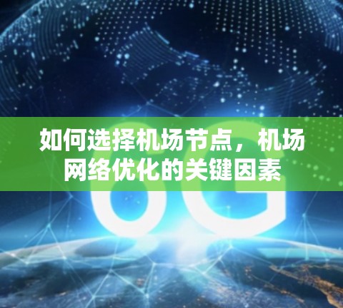如何选择机场节点，机场网络优化的关键因素