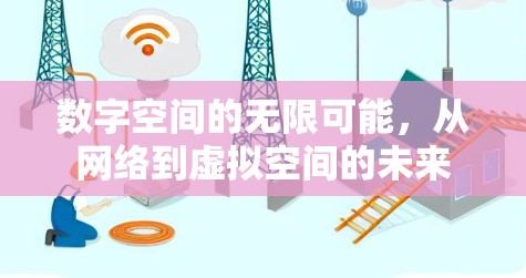 数字空间的无限可能，从网络到虚拟空间的未来