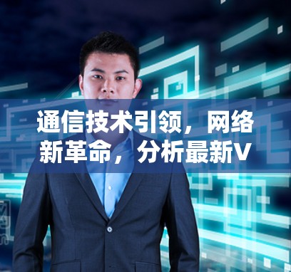 通信技术引领，网络新革命，分析最新VPN发展与未来展望