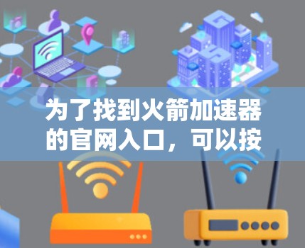 为了找到火箭加速器的官网入口，可以按照以下步骤进行