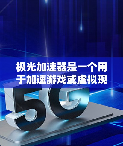 极光加速器是一个用于加速游戏或虚拟现实（VR/AR）体验的工具。如果你正在寻找一个强大的加速器，极光加速器可能是你的好选择。以下是关于极光加速器的详细介绍