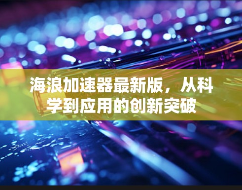 海浪加速器最新版，从科学到应用的创新突破