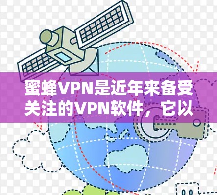蜜蜂VPN是近年来备受关注的VPN软件，它以其安全性和用户友好性而闻名。以下是关于蜜蜂VPN的详细介绍