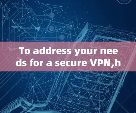 To address your needs for a secure VPN,heres a structured approach based on your considerations: