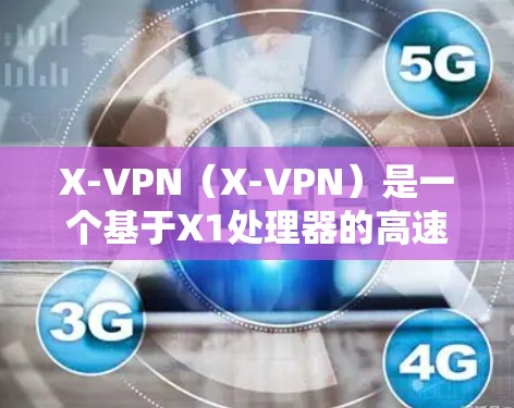 X-VPN(X-VPN)是一个基于X1处理器的高速VPN平台,专为用户设计的一款性能强劲的VPN工具,旨在为用户提供高效、安全的网络连接。以下是关于X-VPN的详细介绍