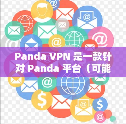 Panda VPN 是一款针对 Panda 平台（可能是 Panda云）的 VPN 服务，旨在为用户提供VPN连接和安全功能。以下是对 Panda VPN 的详细分析
