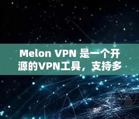 Melon VPN 是一个开源的VPN工具,支持多种语言,主要用于视频会议、视频通话、文件传输、文件共享等用途。以下是一个详细且简明的使用教程,帮助您顺利使用 Melon VPN