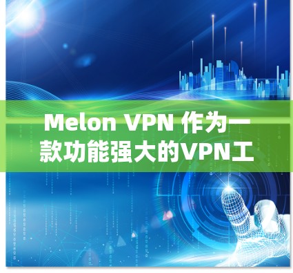 Melon VPN 作为一款功能强大的VPN工具,用户在使用过程中可能会遇到一些常见问题。以下是一些常见的问题及解决方案