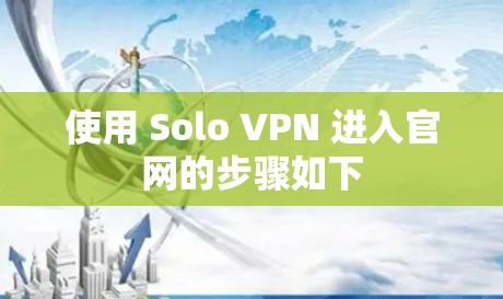 使用 Solo VPN 进入官网的步骤如下