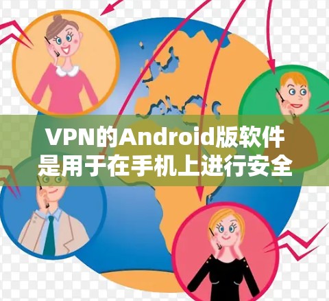 VPN的Android版软件是用于在手机上进行安全的网络连接和数据传输的工具。以下是一些关于VPN Android版软件的详细介绍