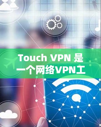 Touch VPN 是一个网络VPN工具,通常用于访问互联网、远程控制设备或保护隐私。如果你在机场附近安装了Touch VPN,通常是指在机场附近安装了 VPN 设备