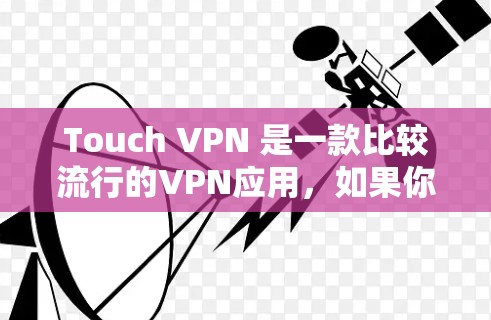 Touch VPN 是一款比较流行的VPN应用,如果你正在寻找一款简单易用的VPN工具,可以看看它。不过,我得先了解一下Touch VPN 是如何工作的,以及它有什么特点