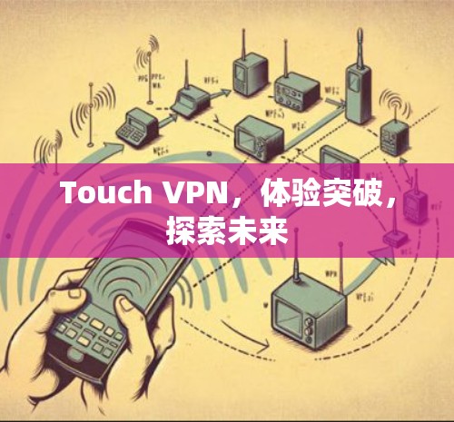 Touch VPN,体验突破,探索未来