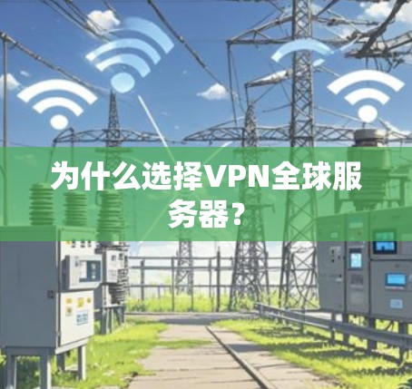 为什么选择VPN全球服务器? 为什么选择VPN全球服务器?