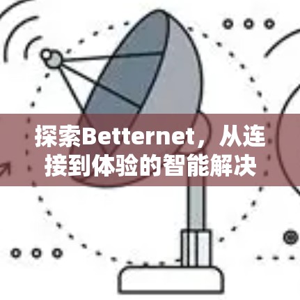 探索Betternet，从连接到体验的智能解决方案