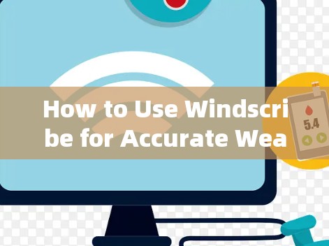 How to Use Windscribe for Accurate Weather Tracking