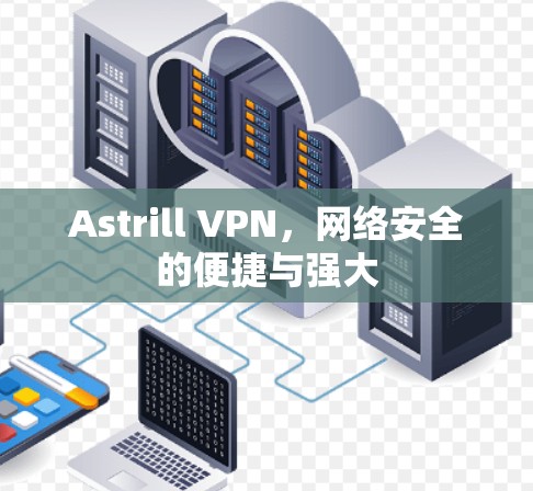 Astrill VPN,网络安全的便捷与强大 Astrill VPN,网络安全的便捷与强大