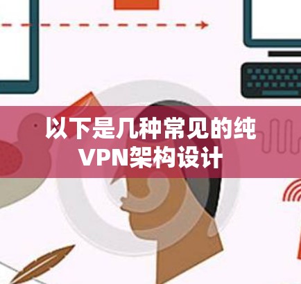 以下是几种常见的纯VPN架构设计 以下是几种常见的纯VPN架构设计
