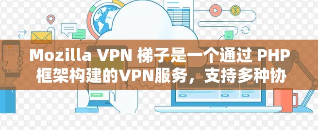 Mozilla VPN 梯子是一个通过 PHP 框架构建的VPN服务,支持多种协议,如 VPN、VPN+VPN-S 等。要使用它,需要以下步骤 Mozilla VPN 梯子是一个通过 PHP 框架构建的VPN服务,支持多种协议,如 VPN、VPN+VPN-S 等。要使用它,需要以下步骤