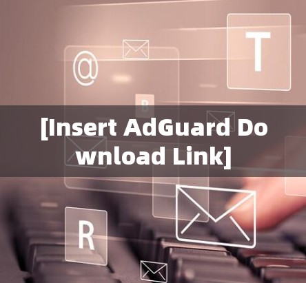 [Insert AdGuard Download Link]