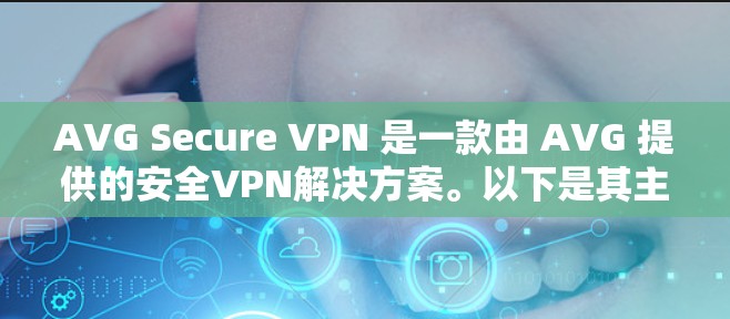 AVG Secure VPN 是一款由 AVG 提供的安全VPN解决方案。以下是其主要特点及其下载链接 AVG Secure VPN 是一款由 AVG 提供的安全VPN解决方案。以下是其主要特点及其下载链接