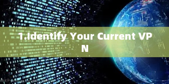1.Identify Your Current VPN 1.Identify Your Current VPN