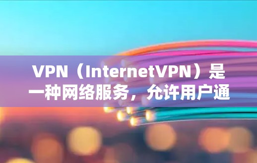 VPN(InternetVPN)是一种网络服务,允许用户通过互联网进行视频、文件等传输,但不涉及本地连接。它主要用来保护用户的数据隐私和安全,同时提供远程访问和视频会议功能 VPN(InternetVPN)是一种网络服务,允许用户通过互联网进行视频、文件等传输,但不涉及本地连接。它主要用来保护用户的数据隐私和安全,同时提供远程访问和视频会议功能