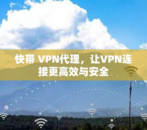快带 VPN代理，让VPN连接更高效与安全