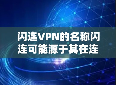 闪连VPN的名称闪连可能源于其在连接时的闪烁效果或符号显示,而非有别于其本身的技术特色。以下是对闪连VPN的详细介绍 闪连VPN的名称闪连可能源于其在连接时的闪烁效果或符号显示,而非有别于其本身的技术特色。以下是对闪连VPN的详细介绍