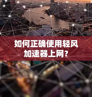 如何正确使用轻风加速器上网? 如何正确使用轻风加速器上网?