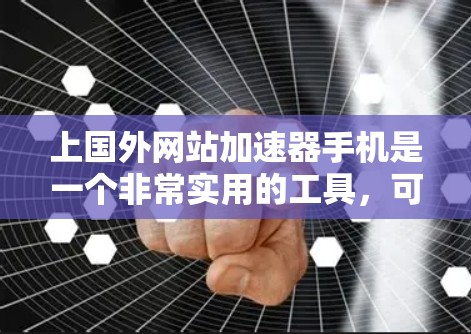 上国外网站加速器手机是一个非常实用的工具,可以帮助用户更高效地访问国外网站。以下是一些常见的加速方式和工具,供你参考 上国外网站加速器手机是一个非常实用的工具,可以帮助用户更高效地访问国外网站。以下是一些常见的加速方式和工具,供你参考