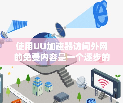 使用UU加速器访问外网的免费内容是一个逐步的过程,需要遵循以下步骤 使用UU加速器访问外网的免费内容是一个逐步的过程,需要遵循以下步骤