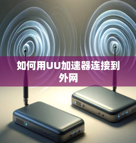 如何用UU加速器连接到外网 如何用UU加速器连接到外网