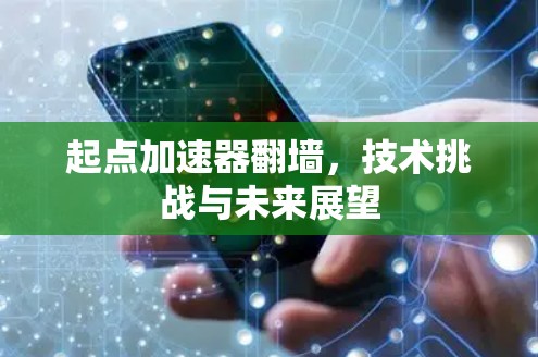 起点加速器翻墙,技术挑战与未来展望 起点加速器翻墙,技术挑战与未来展望