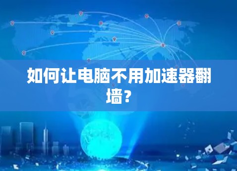 如何让电脑不用加速器翻墙? 如何让电脑不用加速器翻墙?
