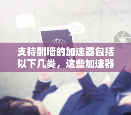 支持翻墙的加速器包括以下几类,这些加速器通常能够将你的网络流量从服务器层转换为客户端层,帮助提升网络性能并访问更多资源 支持翻墙的加速器包括以下几类,这些加速器通常能够将你的网络流量从服务器层转换为客户端层,帮助提升网络性能并访问更多资源