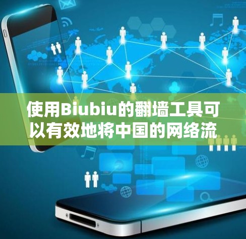 使用Biubiu的翻墙工具可以有效地将中国的网络流量转移到其他国家的服务器上,保护您的网络安全。以下是详细的步骤指南 使用Biubiu的翻墙工具可以有效地将中国的网络流量转移到其他国家的服务器上,保护您的网络安全。以下是详细的步骤指南