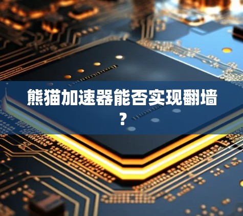 熊猫加速器能否实现翻墙? 熊猫加速器能否实现翻墙?