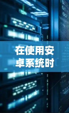 在使用安卓系统时,如果需要访问外部网站或应用,翻墙功能可以帮助你绕过访问限制。以下是几种常用的安卓翻墙加速器 在使用安卓系统时,如果需要访问外部网站或应用,翻墙功能可以帮助你绕过访问限制。以下是几种常用的安卓翻墙加速器