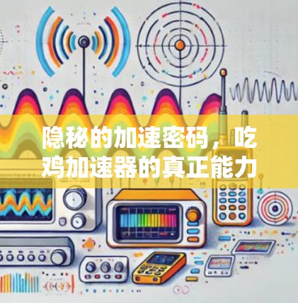 隐秘的加速密码,吃鸡加速器的真正能力 隐秘的加速密码,吃鸡加速器的真正能力