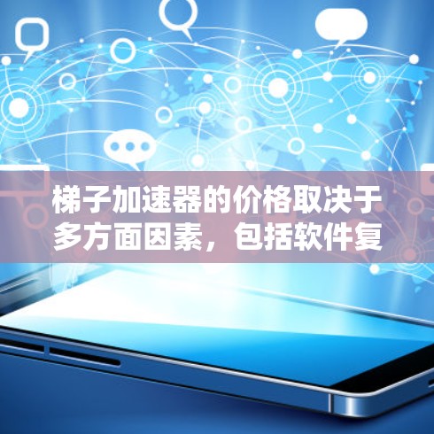 梯子加速器的价格取决于多方面因素,包括软件复杂度、使用场景、功能需求、平台定位、售后服务、市场细分以及使用场景。以下是对不同情况的详细分析 梯子加速器的价格取决于多方面因素,包括软件复杂度、使用场景、功能需求、平台定位、售后服务、市场细分以及使用场景。以下是对不同情况的详细分析