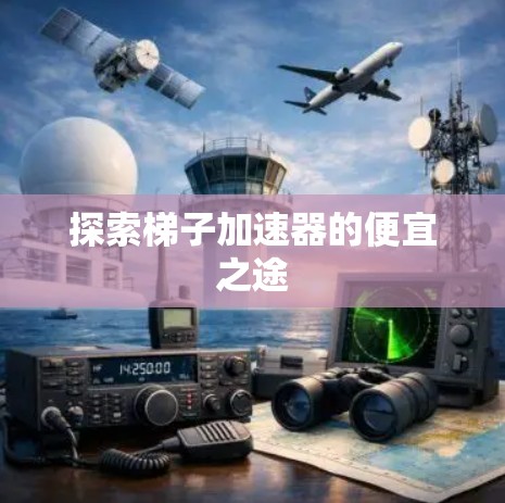 探索梯子加速器的便宜之途 探索梯子加速器的便宜之途
