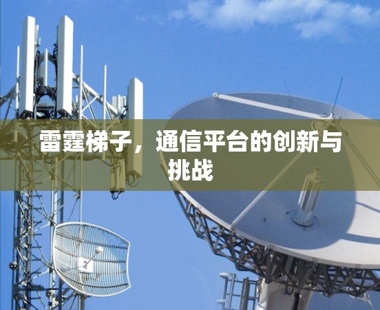 雷霆梯子,通信平台的创新与挑战 雷霆梯子,通信平台的创新与挑战
