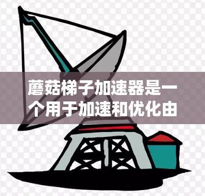 蘑菇梯子加速器是一个用于加速和优化由蘑菇组成梯子的物理模拟系统。以下是对蘑菇梯子加速器的详细总结 蘑菇梯子加速器是一个用于加速和优化由蘑菇组成梯子的物理模拟系统。以下是对蘑菇梯子加速器的详细总结