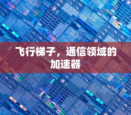 飞行梯子,通信领域的加速器 飞行梯子,通信领域的加速器