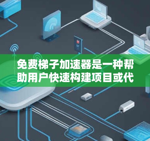 免费梯子加速器是一种帮助用户快速构建项目或代码库的工具，通常不涉及付费订阅或购买。以下是一些提供免费梯子加速器的选择，涵盖了从功能到社区支持的不同平台