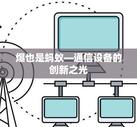 爆也是蚂蚁—通信设备的创新之光 爆也是蚂蚁—通信设备的创新之光