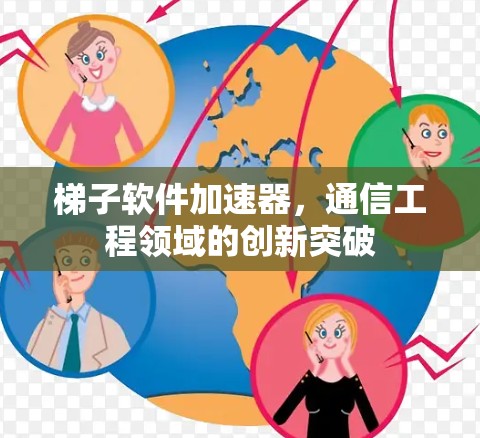 梯子软件加速器,通信工程领域的创新突破 梯子软件加速器,通信工程领域的创新突破